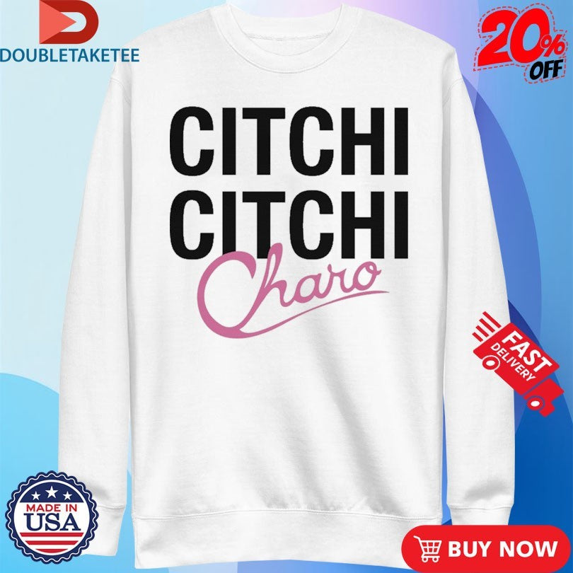 Official Charo Citchi Citchi Shirts