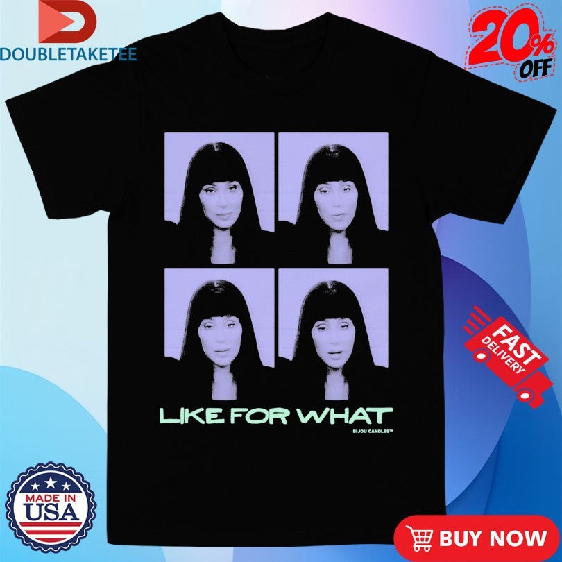Official Cher Like For What Shirts