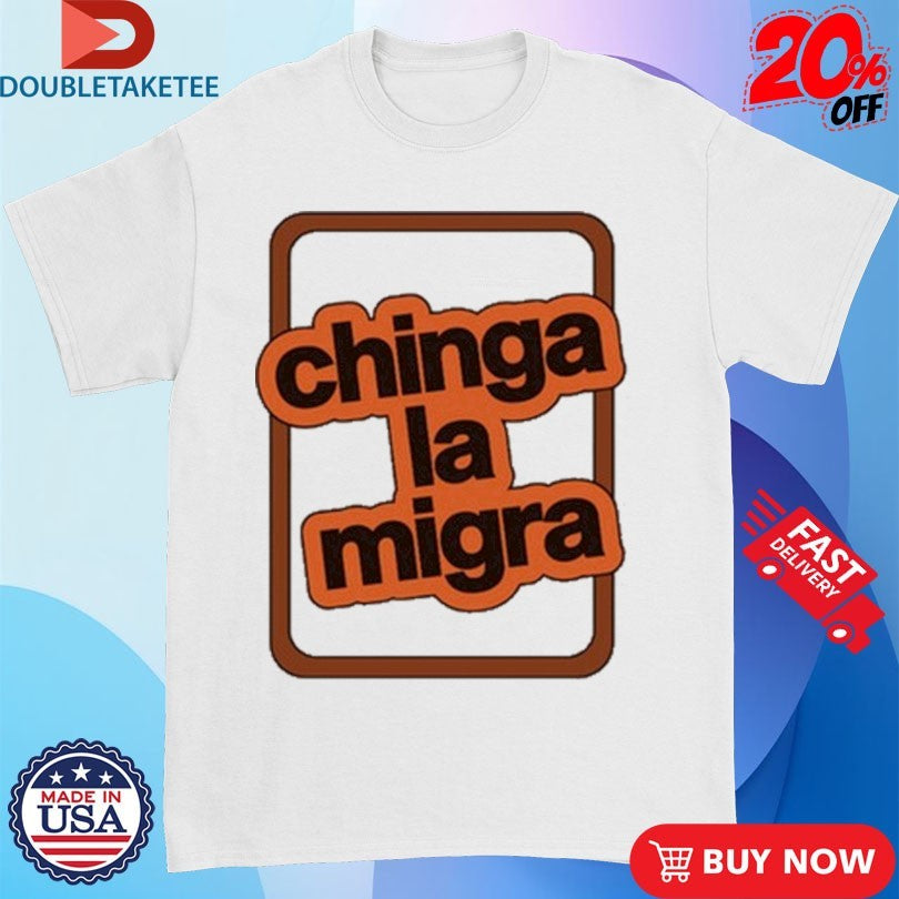 Official Chinga La Migra Shirts