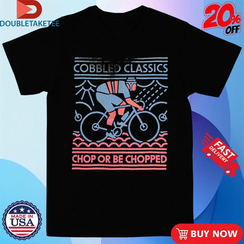 Official Cobbled Classics Chop Or Be Chopped Shirts