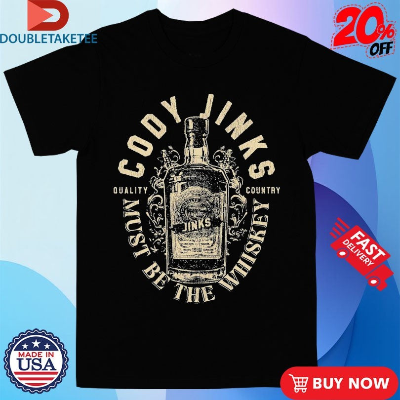 Official Cody Jinks Must Be The Whiskey Quality Country Shirts