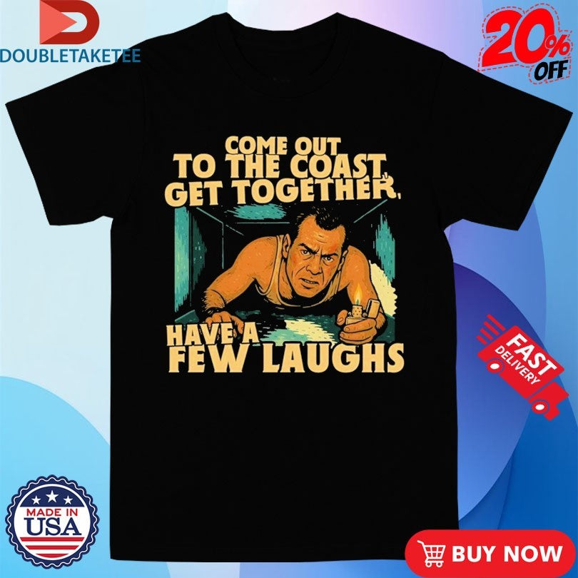 Official Come Out To The Coast Get Together Have A Few Laughs Shirts