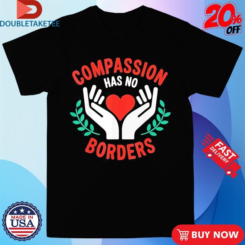 Official Compassion Has No Borders Shirts