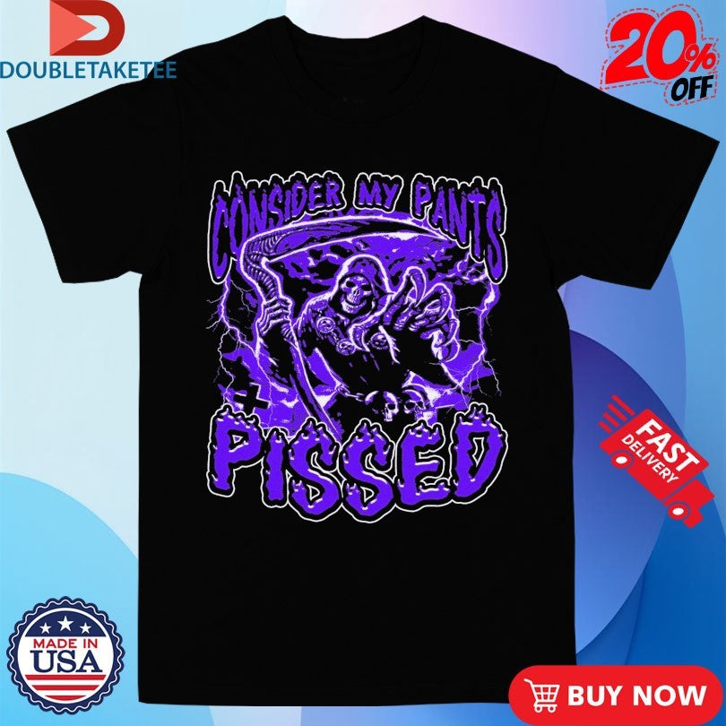 Official Consider My Pants Pissed Grim Reaper Shirts