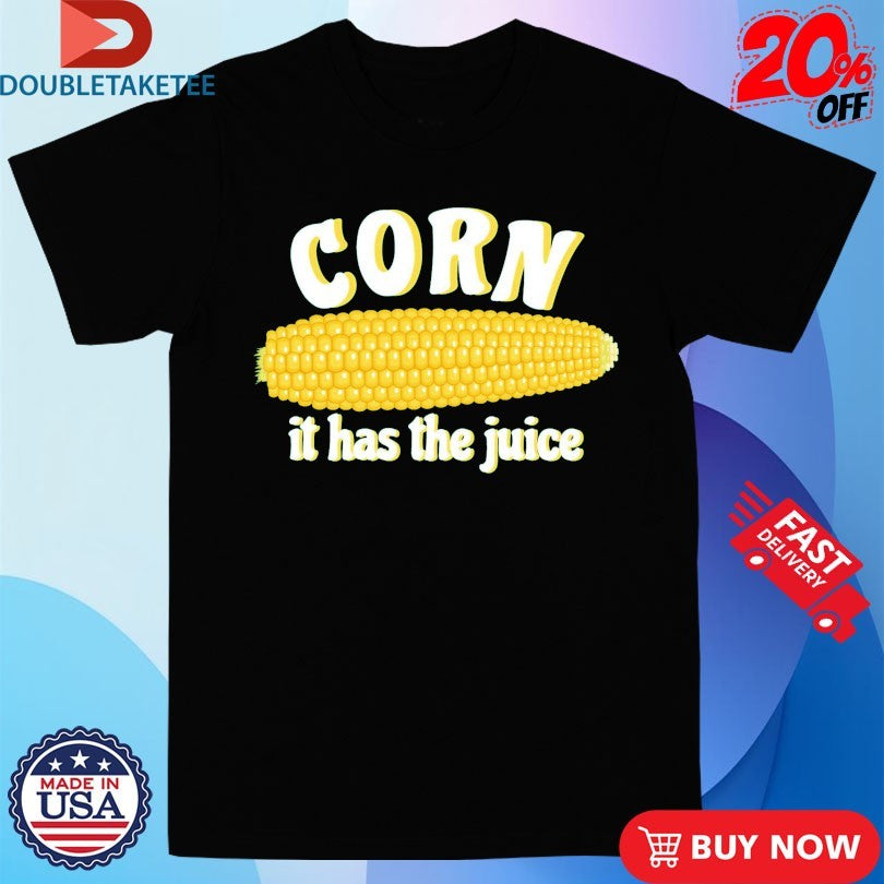 Official Corn It Has The Juice Shirts