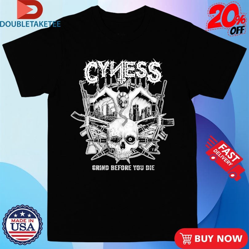 Official Cyness Grind Before You Die Shirts