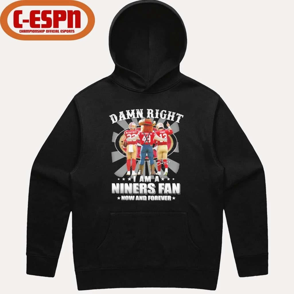 Official Damn Right I Am A Niners 49ers Fan Now And Forever 2026 Shirt