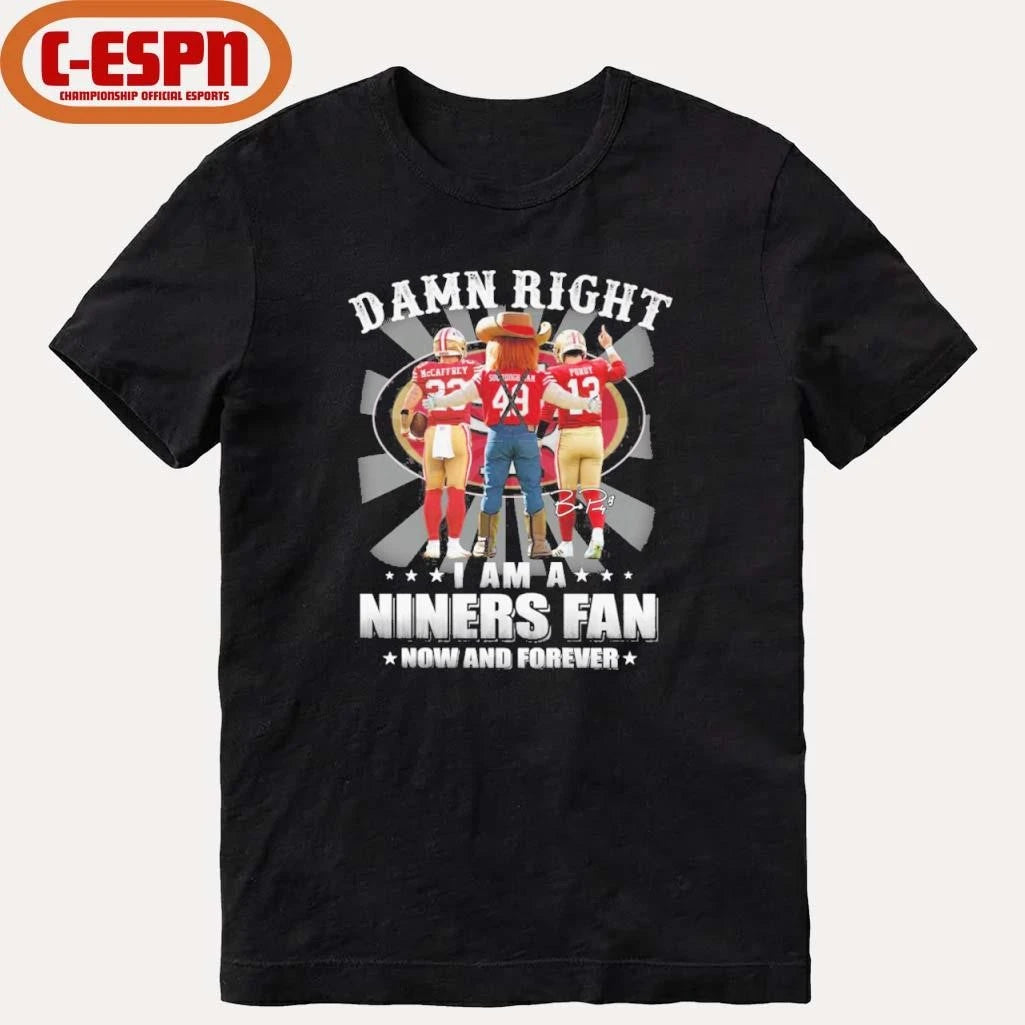 Official Damn Right I Am A Niners 49ers Fan Now And Forever 2026 Shirt