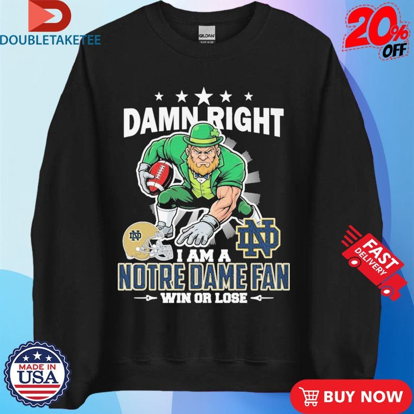 Official Damn Right I Am A Notre Dame Fighting Irish Fan Win Or Lose Mascot Shirts
