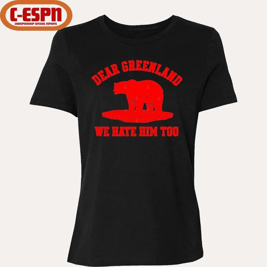 Official Dear Greenland We Hate Him Too T-Shirt