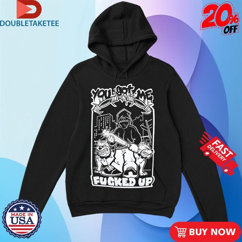 Official Deez Nuts You Got Me Fucked Up Shirts