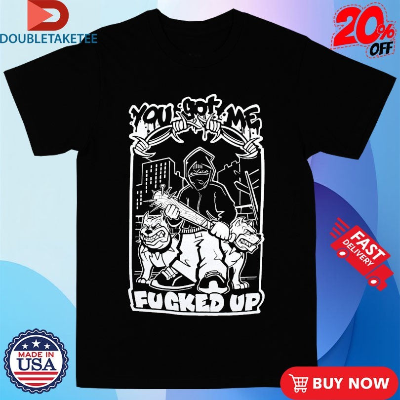 Official Deez Nuts You Got Me Fucked Up Shirts