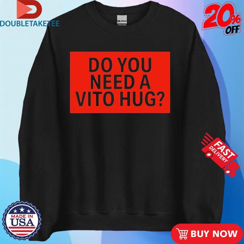 Official Do You Need A Vito Hug Shirts
