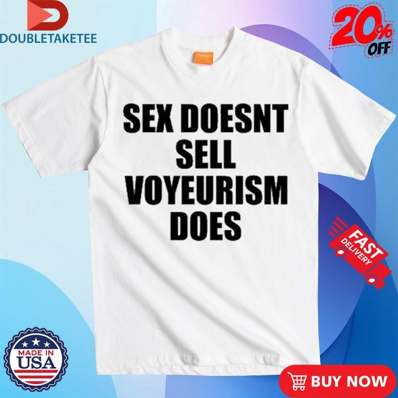 Official Sex Doesn’t Sell Voyeurism Does Shirts