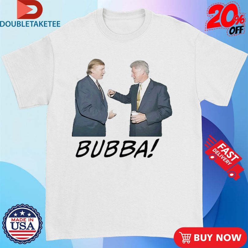 Official Donald Trump And Bill Clinton Bubba Shirts
