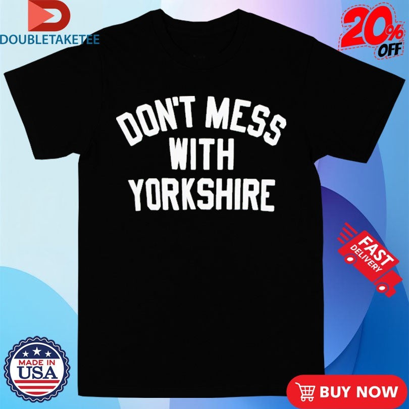 Official Don’t Mess With Yorkshire Shirts