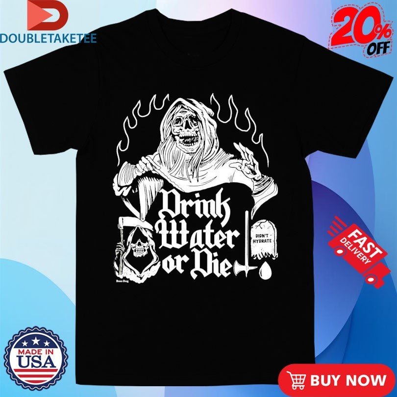 Official Drink Water Die Didn’t Hydrate Grim Reaper Axe Shirts
