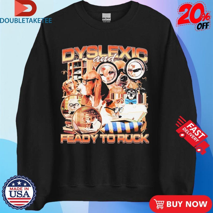 Official Dyslexic And Feady To Ruck Dog Shirts