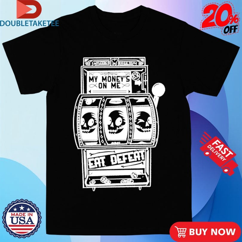 Official Eat Defeat My Money’s On Me Shirts