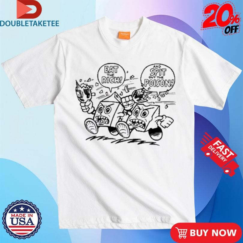Official Eat The Rich And Spit Out The Poison Shirts
