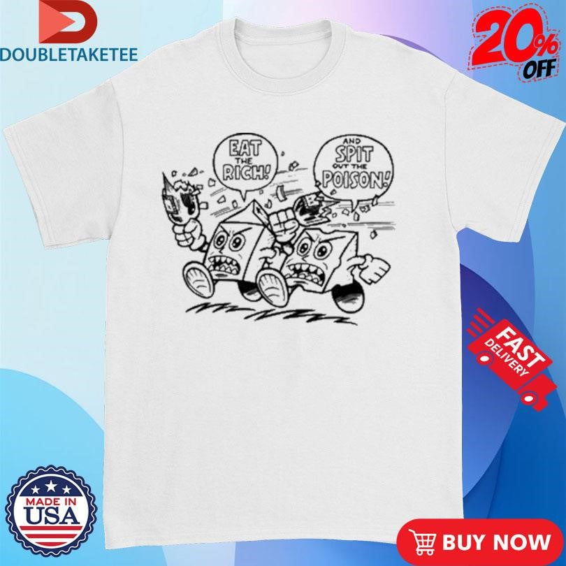 Official Eat The Rich And Spit Out The Poison Shirts