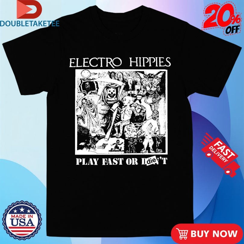 Official Electro Hippies Play Fast Or Die Shirts