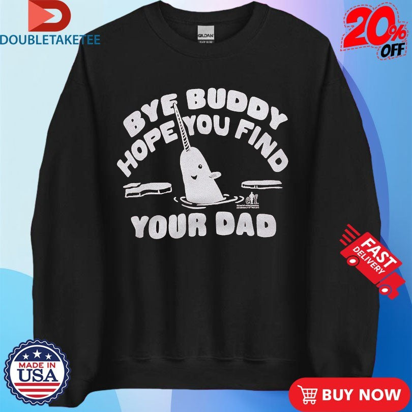 Official Elf Bye Buddy Hope You Find Your Dad Merry Christmas Shirts