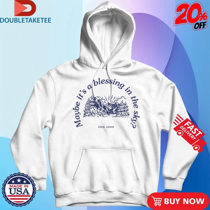 Erik John Maybe It’s A Blessing In The Sky Shirts