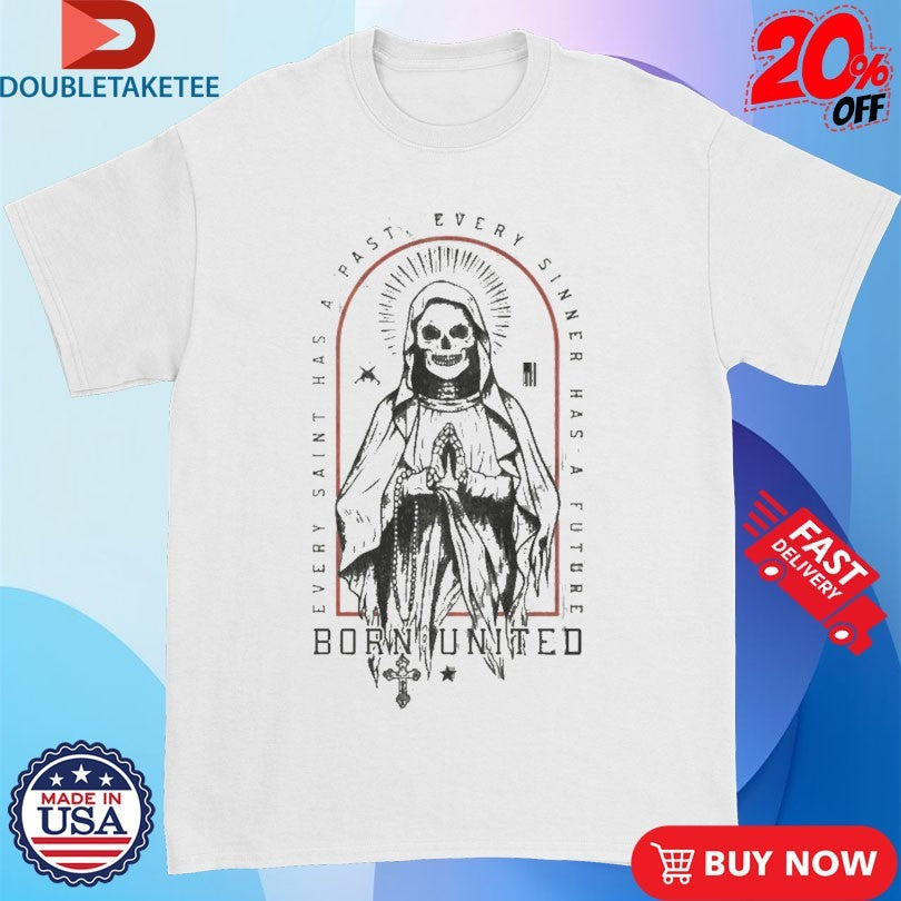 Official Every Saint Has A Past Every Sinner Has A Future Born United Shirts