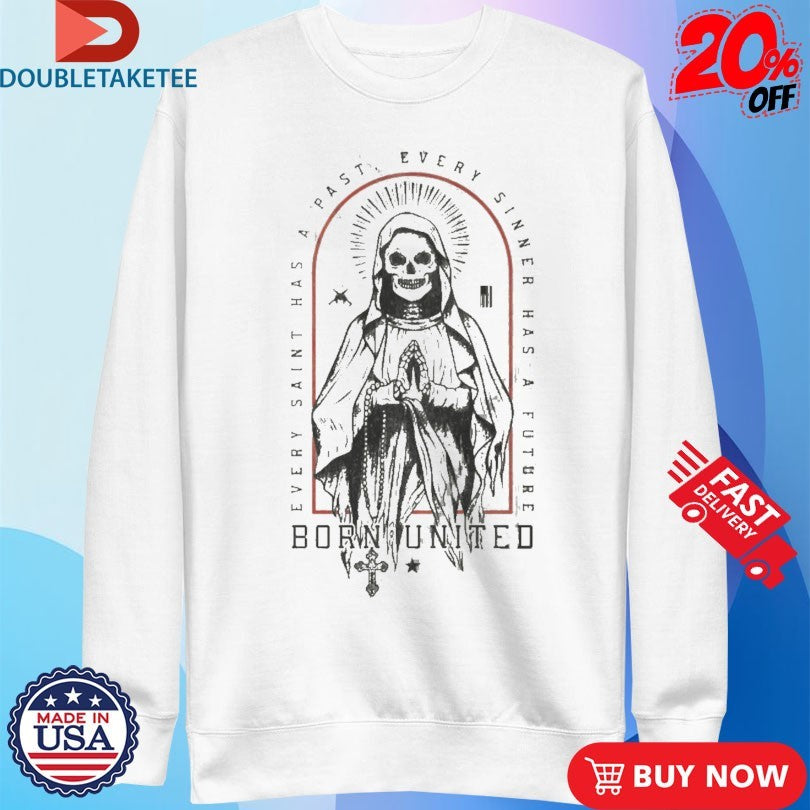 Official Every Saint Has A Past Every Sinner Has A Future Born United Shirts