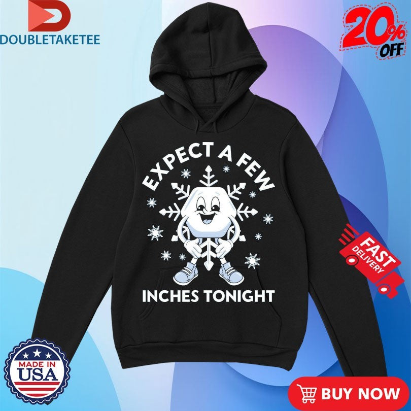 Official Expect A Few Inches Tonight Winter Christmas Shirts