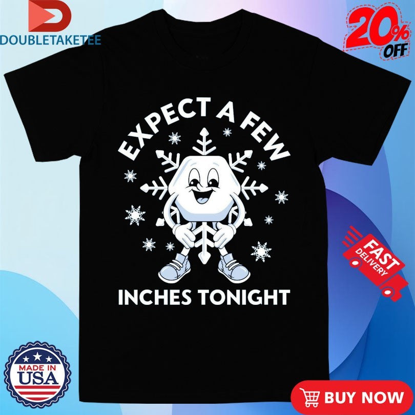 Official Expect A Few Inches Tonight Winter Christmas Shirts
