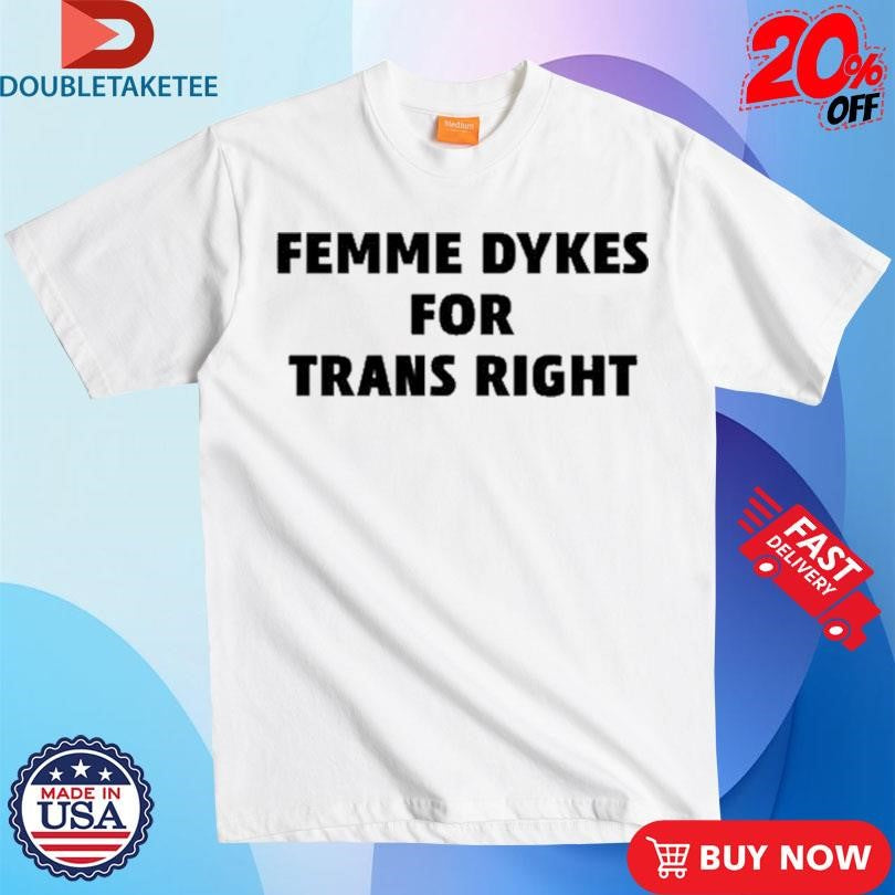 Official Femme Dykes For Trans Righ Shirts