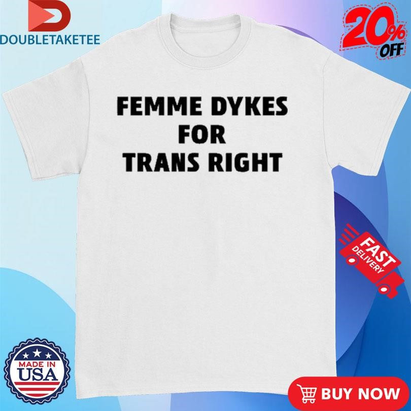 Official Femme Dykes For Trans Righ Shirts