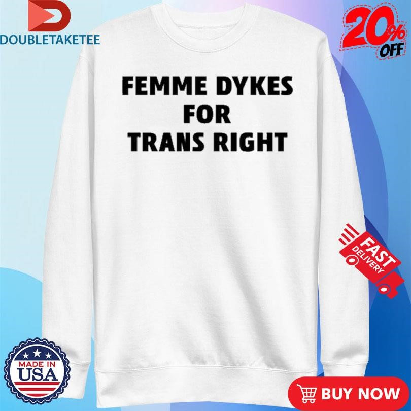 Official Femme Dykes For Trans Righ Shirts