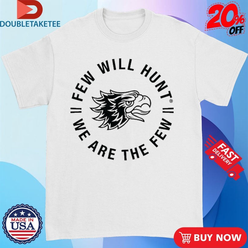 Official Few Will Hunt We Are The Few Eagle Head Logo Shirts