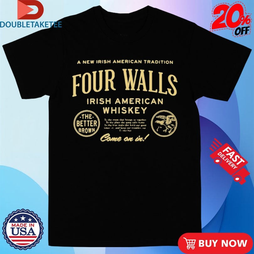 Official Four Walls Irish American Whiskey Come On In The Better Brown Shirts
