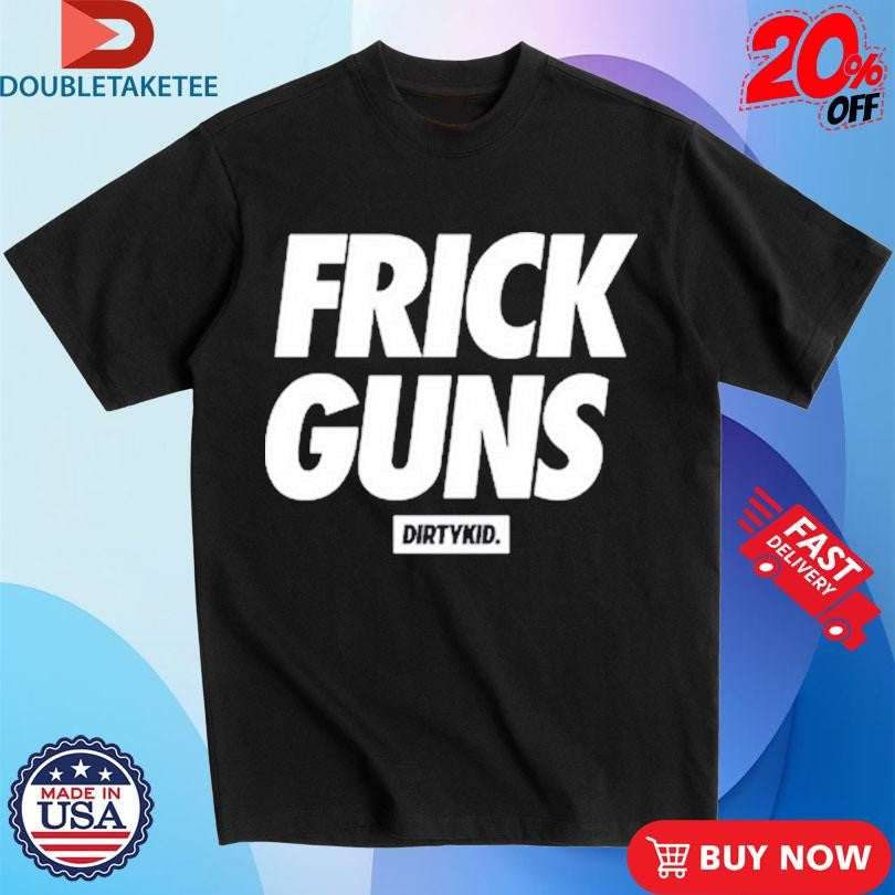 Official Frick Guns Dirty Kid Shirts