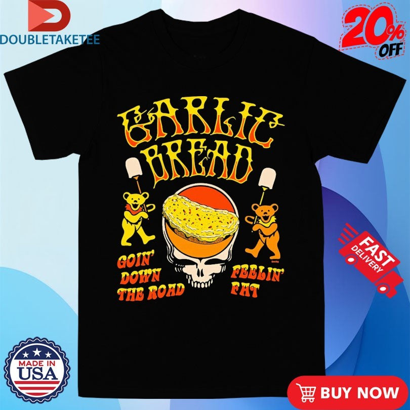 Official Garlic Bread Goin’ Down The Road Feelin’ Fat Grateful Dead Bears Shirts