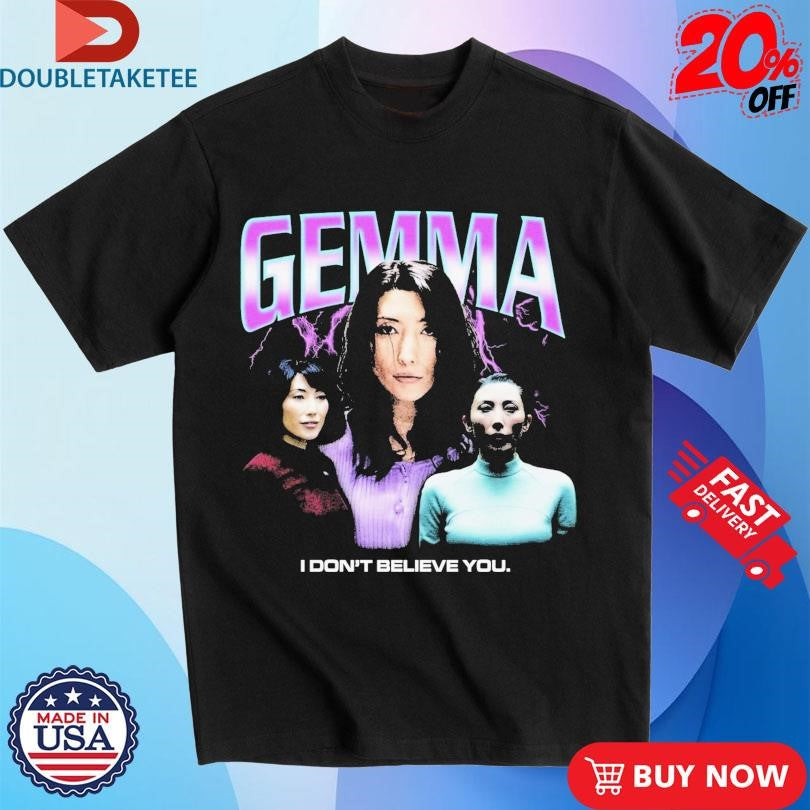 Official Gemma I Don’t Believe You Shirts