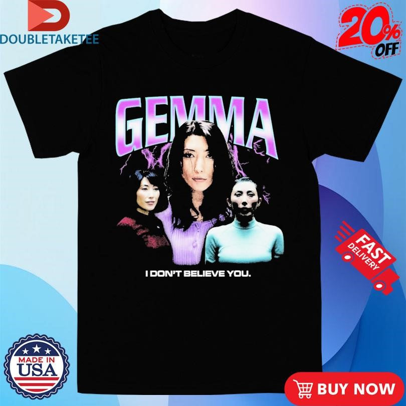 Official Gemma I Don’t Believe You Shirts