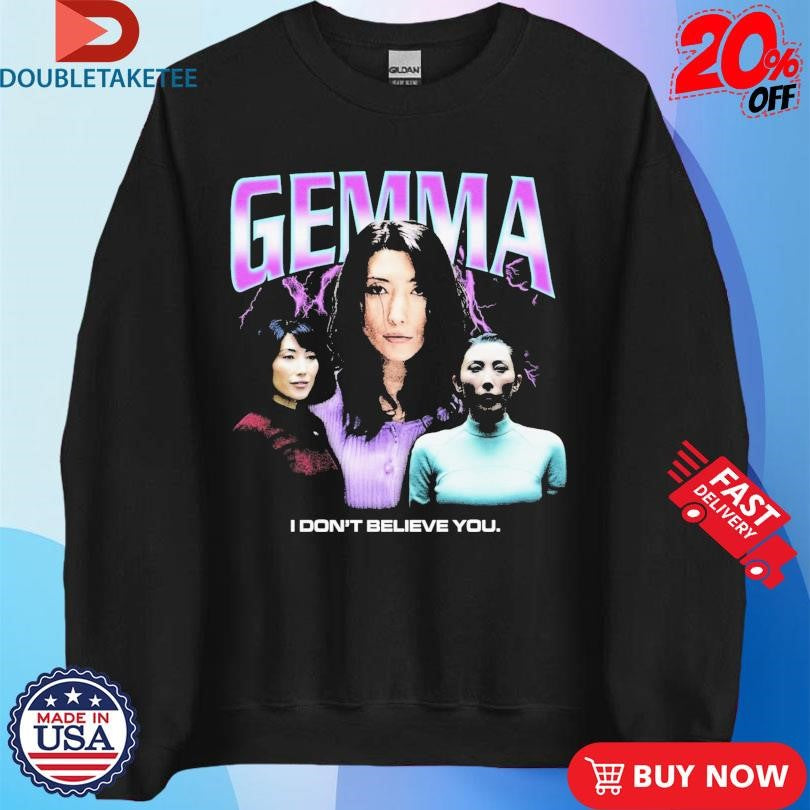 Official Gemma I Don’t Believe You Shirts