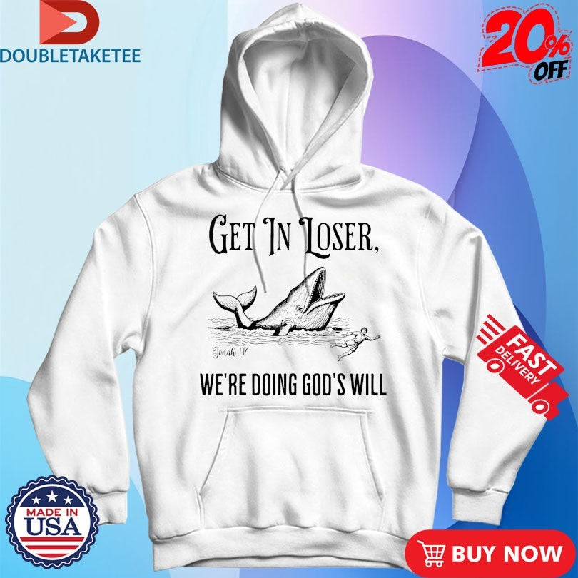 Official Get In Loser We’re Doing God’s Will Whale Shirts