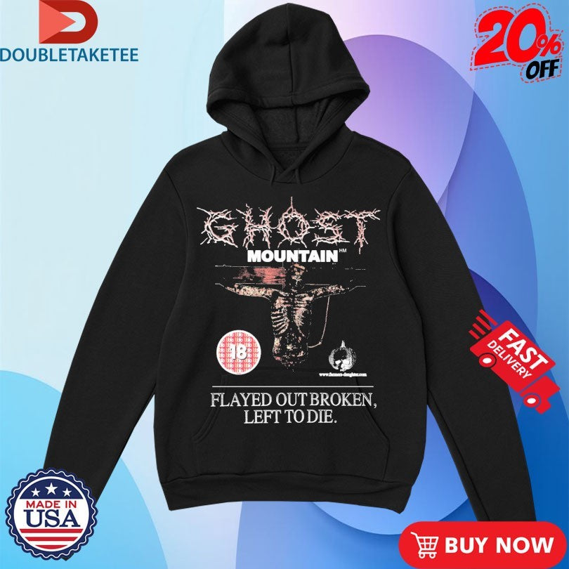 Official Ghost Mountain Flayed Out Broken Left To Die Shirts