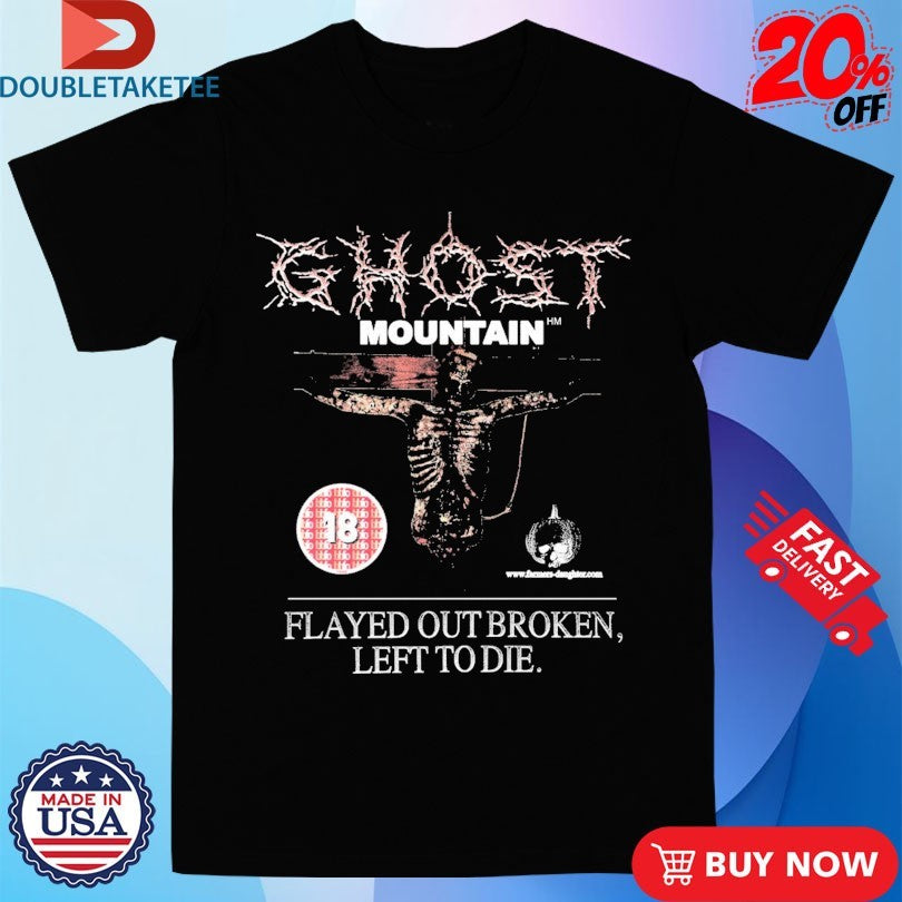 Official Ghost Mountain Flayed Out Broken Left To Die Shirts