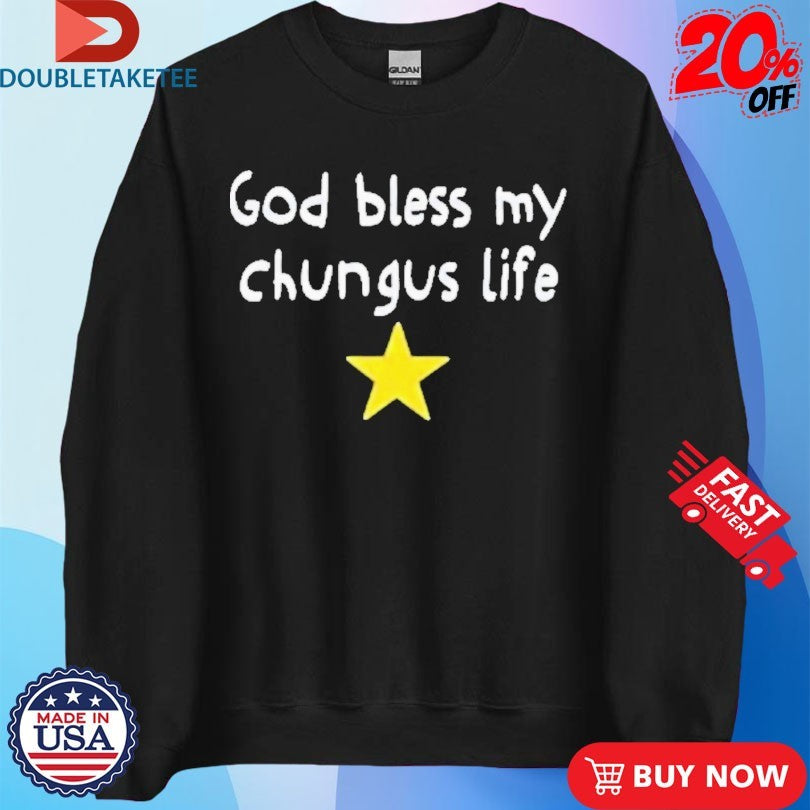 Official God Bless My Beautiful Chungus Life Star Shirts