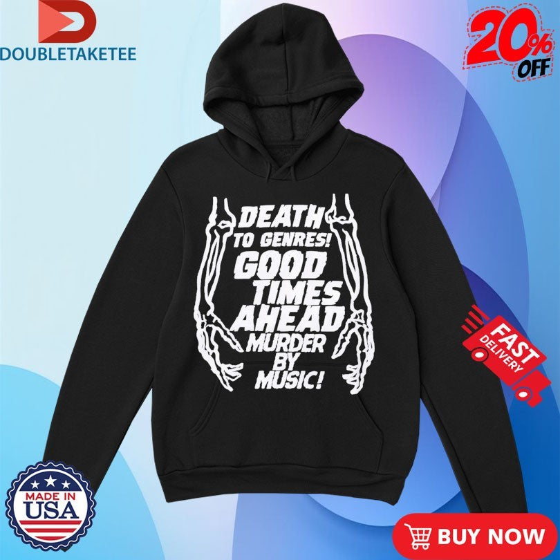 Official Good Times Ahead Death To Genres Good Times Ahead By My Music Murder Shirts