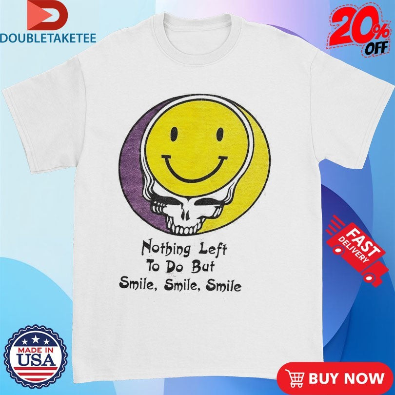 Official Grateful Dead Nothing Left To Do But Smile Smile Smile Smiley Shirts
