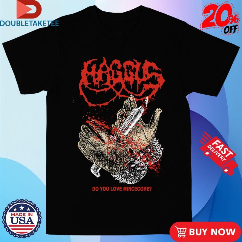 Official Haggus Do You Love Mincecore Shirts