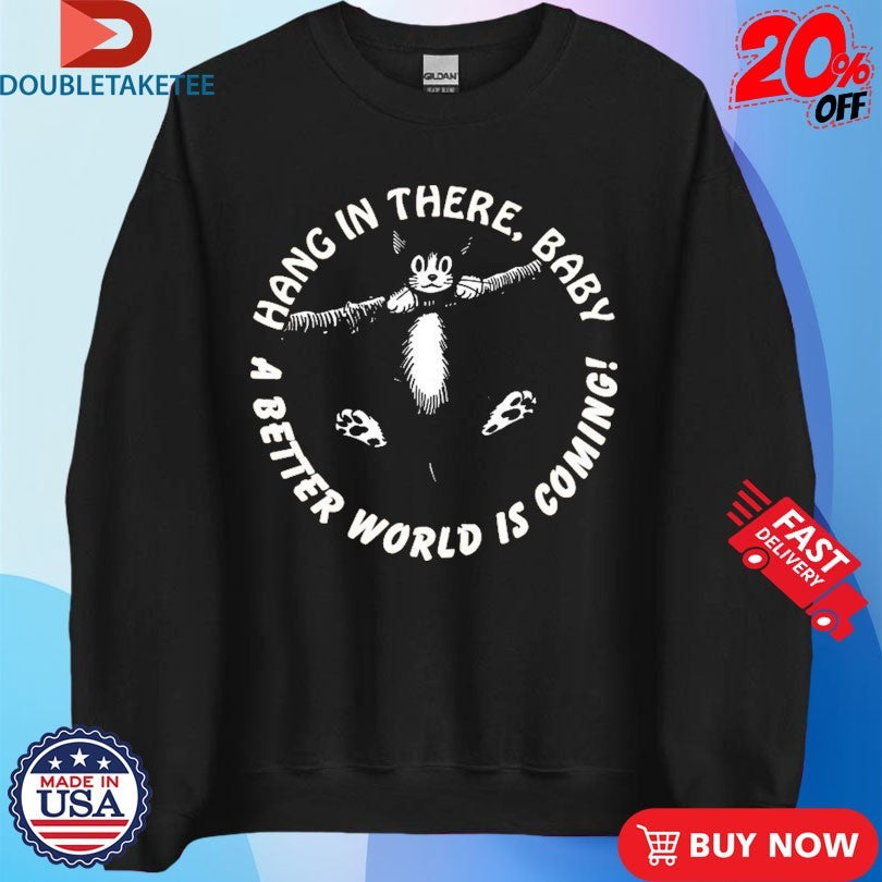 Official Hang In There Baby A Better World Is Coming Krime Shirts